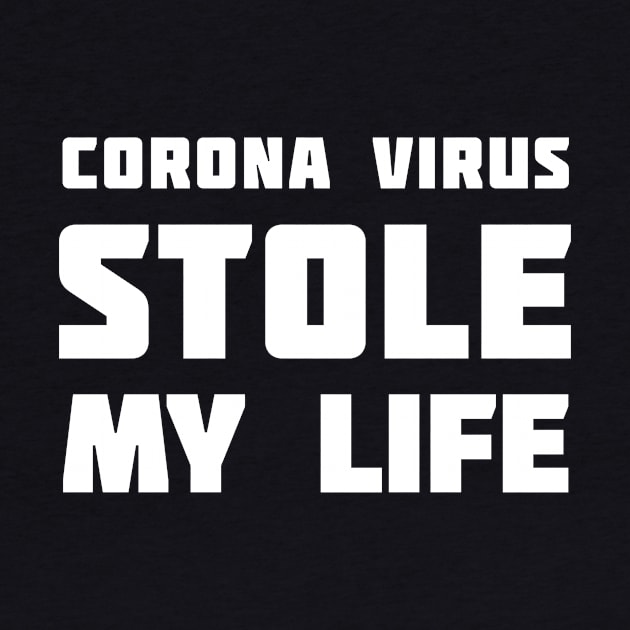 Corona Virus Stole My LIFE by XclusiveApparel